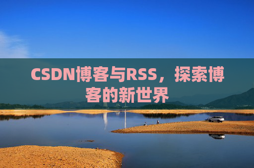 CSDN博客与RSS，探索博客的新世界