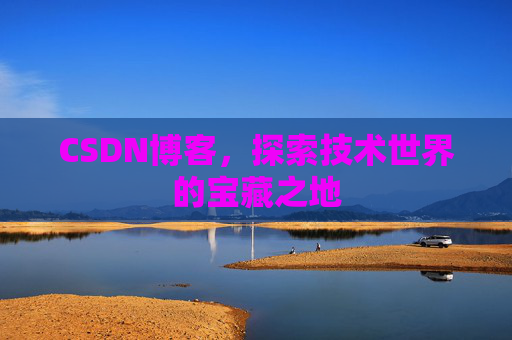 CSDN博客，探索技术世界的宝藏之地
