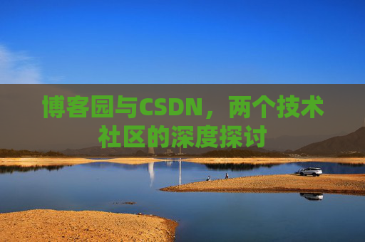 博客园与CSDN，两个技术社区的深度探讨